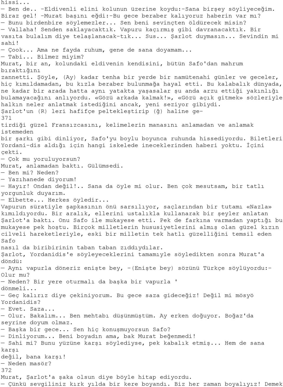 .. Ama ne fayda ruhum, gene de sana doyamam... Tabi... Bilmez miyim? Murat, bir an, kolundaki eldivenin kendisini, bütün Safo'dan mahrum bıraktığını zannetti.