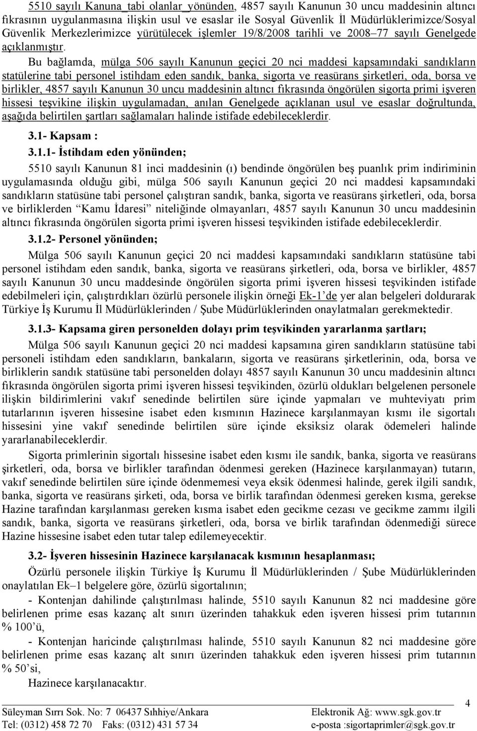 Bu bağlamda, mülga 506 sayılı Kanunun geçici 20 nci maddesi kapsamındaki sandıkların statülerine tabi personel istihdam eden sandık, banka, sigorta ve reasürans şirketleri, oda, borsa ve birlikler,