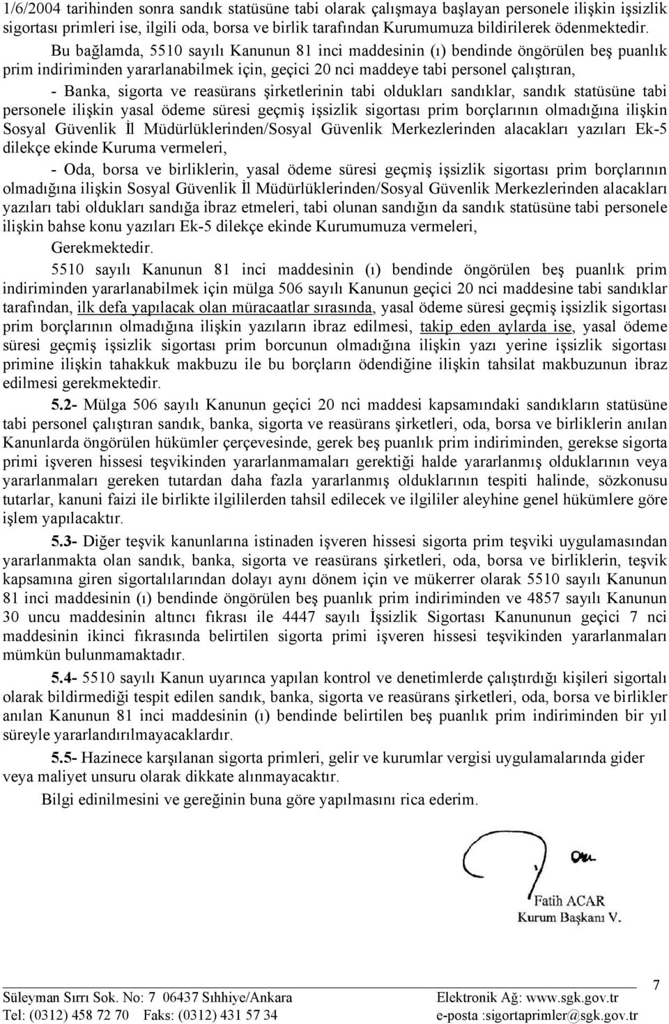 Bu bağlamda, 5510 sayılı Kanunun 81 inci maddesinin (ı) bendinde öngörülen beş puanlık prim indiriminden yararlanabilmek için, geçici 20 nci maddeye tabi personel çalıştıran, - Banka, sigorta ve