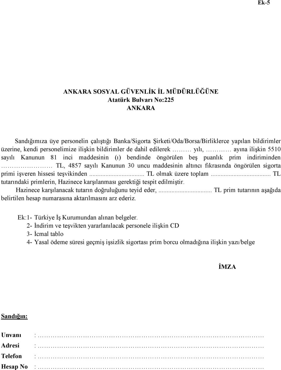 maddesinin altıncı fıkrasında öngörülen sigorta primi işveren hissesi teşvikinden... TL olmak üzere toplam... TL tutarındaki primlerin, Hazinece karşılanması gerektiği tespit edilmiştir.