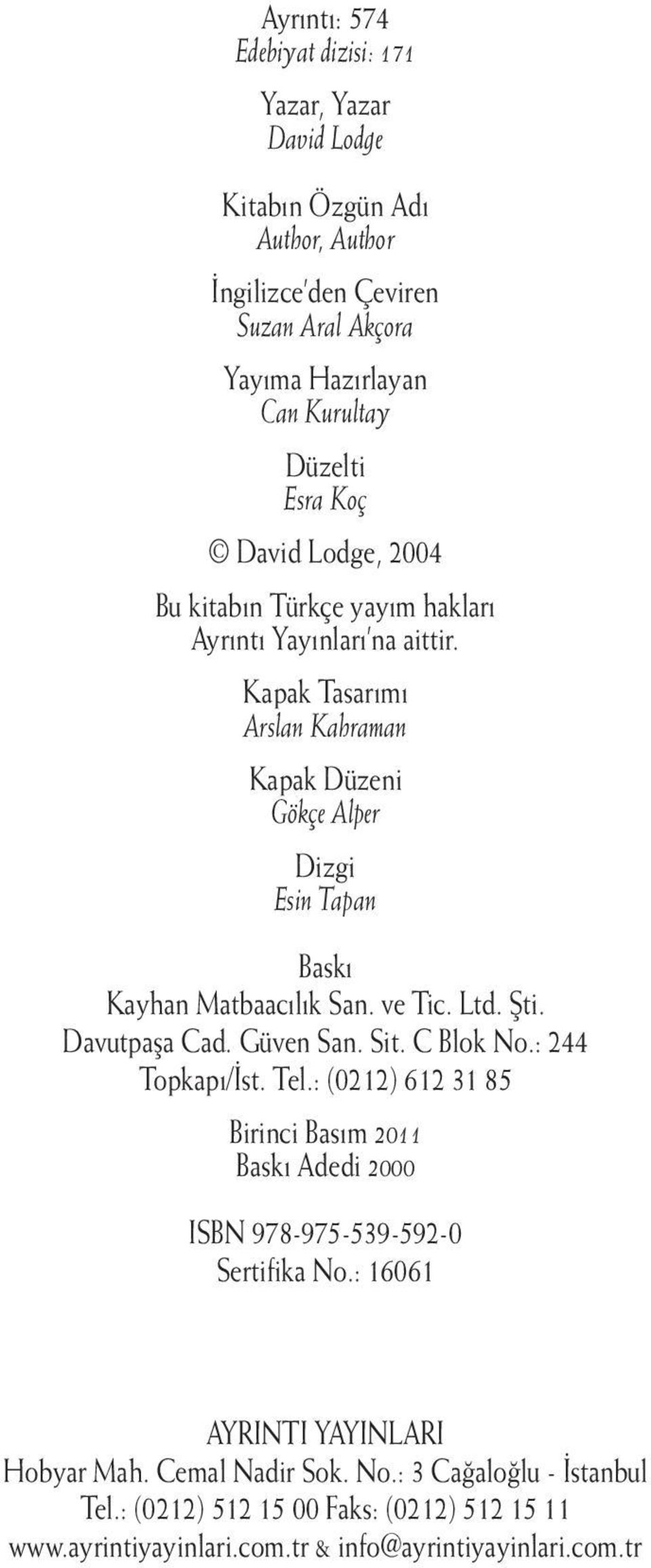 ve Tic. Ltd. Şti. Davutpaşa Cad. Güven San. Sit. C Blok No.: 244 Topkapı/İst. Tel.: (0212) 612 31 85 Birinci Basım 2011 Baskı Adedi 2000 ISBN 978-975-539-592-0 Sertifika No.