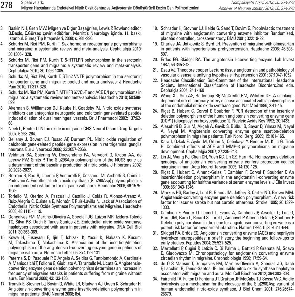 5. Schürks M, Rist PM, Kurth T. 5-HTTLPR polymorphism in the serotonin trnsporter gene nd migrine: systemtic review nd met-nlysis. Cephllgi 2010; 30:1296-1305. 6. Schürks M, Rist PM, Kurth T. STin2 VNTR polymorphism in the serotonin trnsporter gene nd migrine: pooled nd met-nlyses.