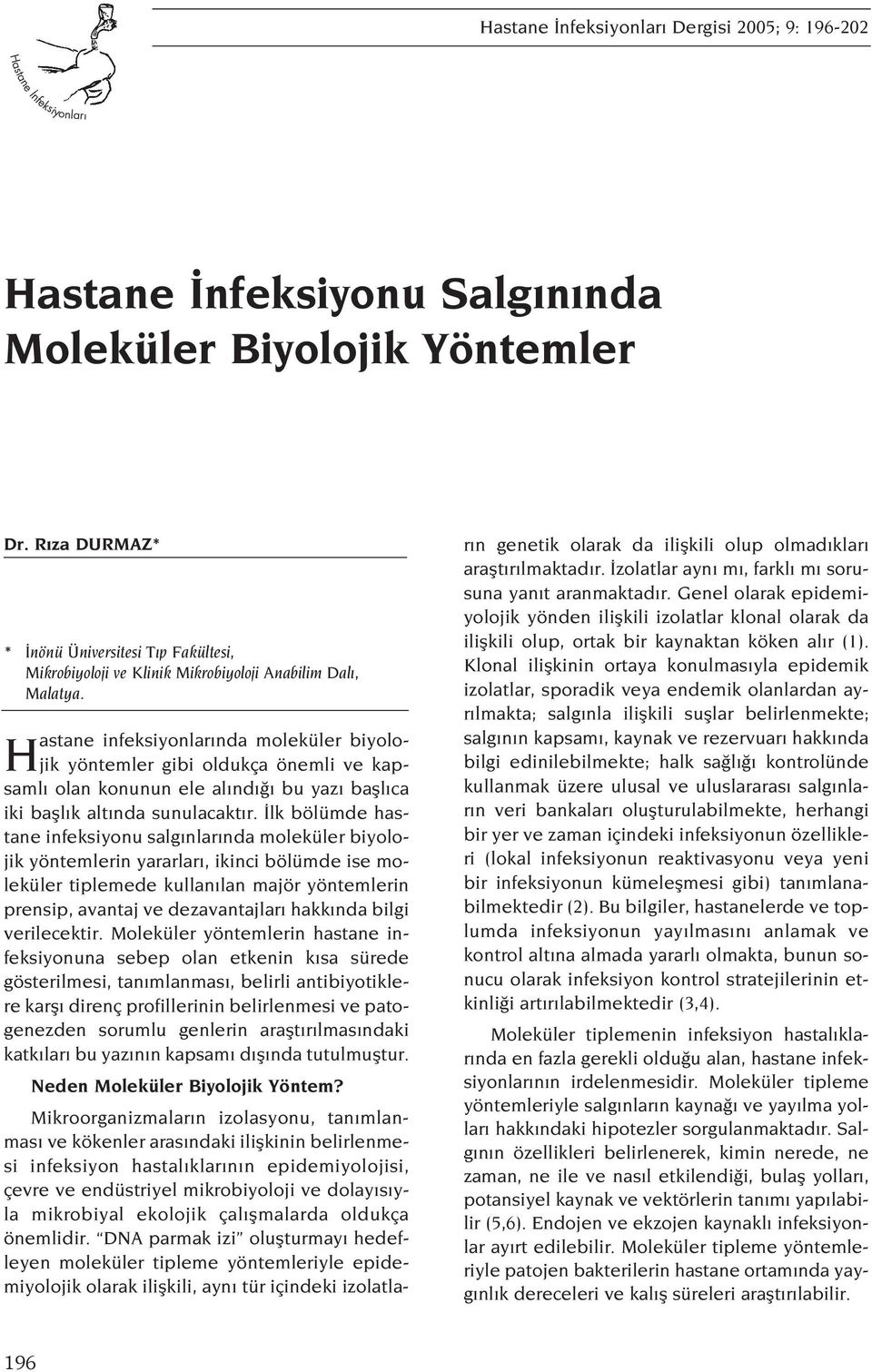 Hastane infeksiyonlar nda moleküler biyolojik yöntemler gibi oldukça önemli ve kapsaml olan konunun ele al nd bu yaz bafll ca iki bafll k alt nda sunulacakt r.