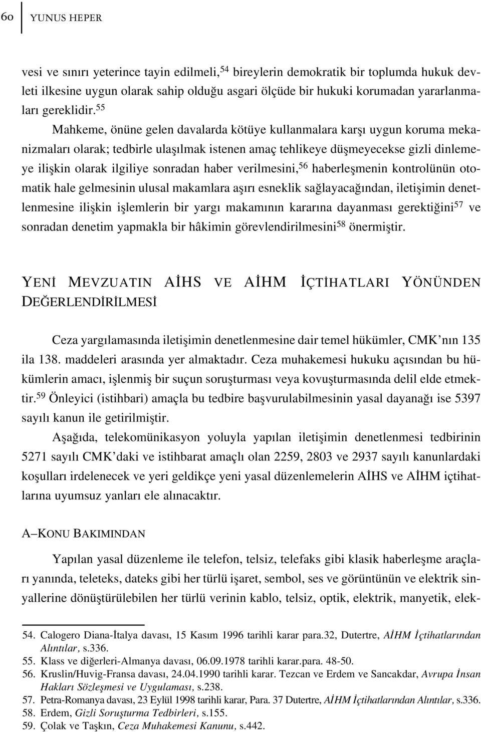 55 Mahkeme, önüne gelen davalarda kötüye kullanmalara karfl uygun koruma mekanizmalar olarak; tedbirle ulafl lmak istenen amaç tehlikeye düflmeyecekse gizli dinlemeye iliflkin olarak ilgiliye