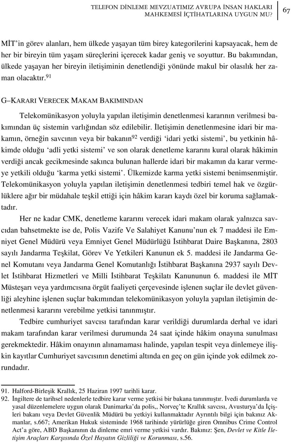 Bu bak m ndan, ülkede yaflayan her bireyin iletifliminin denetlendi i yönünde makul bir olas l k her zaman olacakt r.