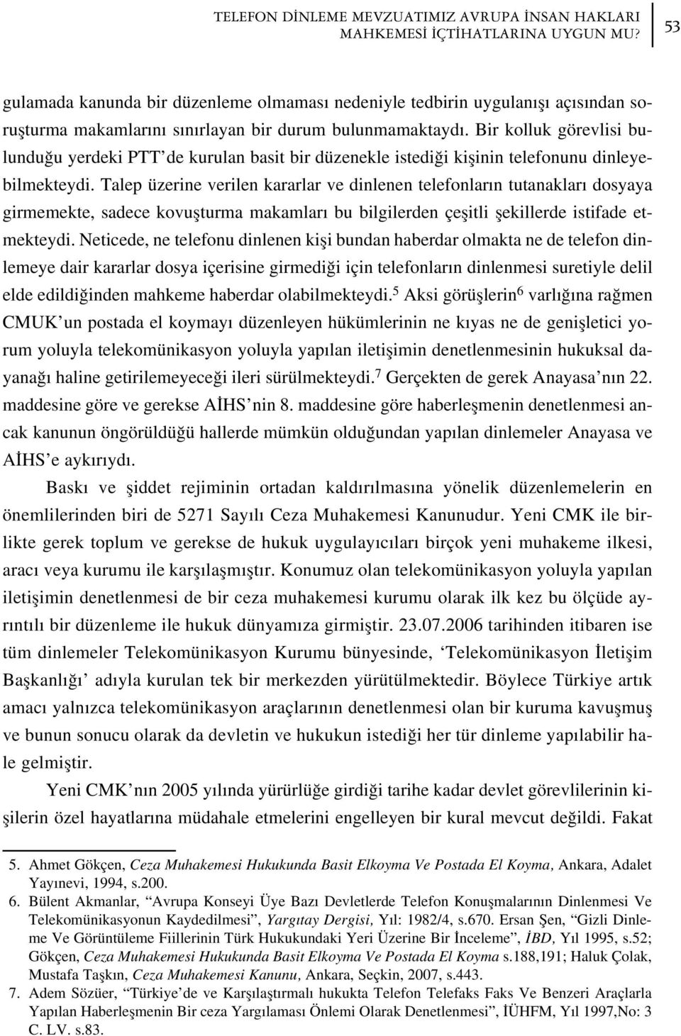 Bir kolluk görevlisi bulundu u yerdeki PTT de kurulan basit bir düzenekle istedi i kiflinin telefonunu dinleyebilmekteydi.