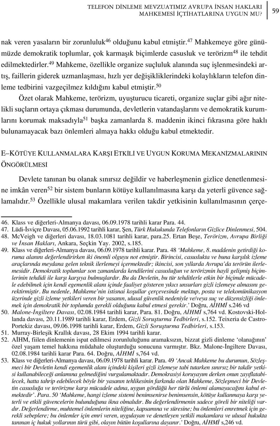 49 Mahkeme, özellikle organize suçluluk alan nda suç ifllenmesindeki art fl, faillerin giderek uzmanlaflmas, h zl yer de iflikliklerindeki kolayl klar n telefon dinleme tedbirini vazgeçilmez k ld n