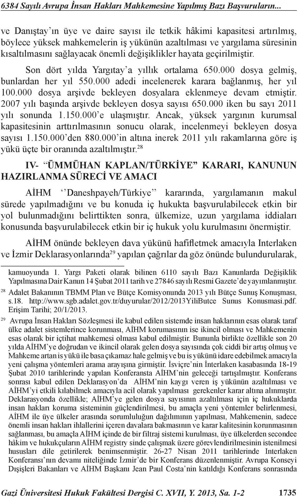 hayata geçirilmiştir. Son dört yılda Yargıtay a yıllık ortalama 650.000 dosya gelmiş, bunlardan her yıl 550.000 adedi incelenerek karara bağlanmış, her yıl 100.