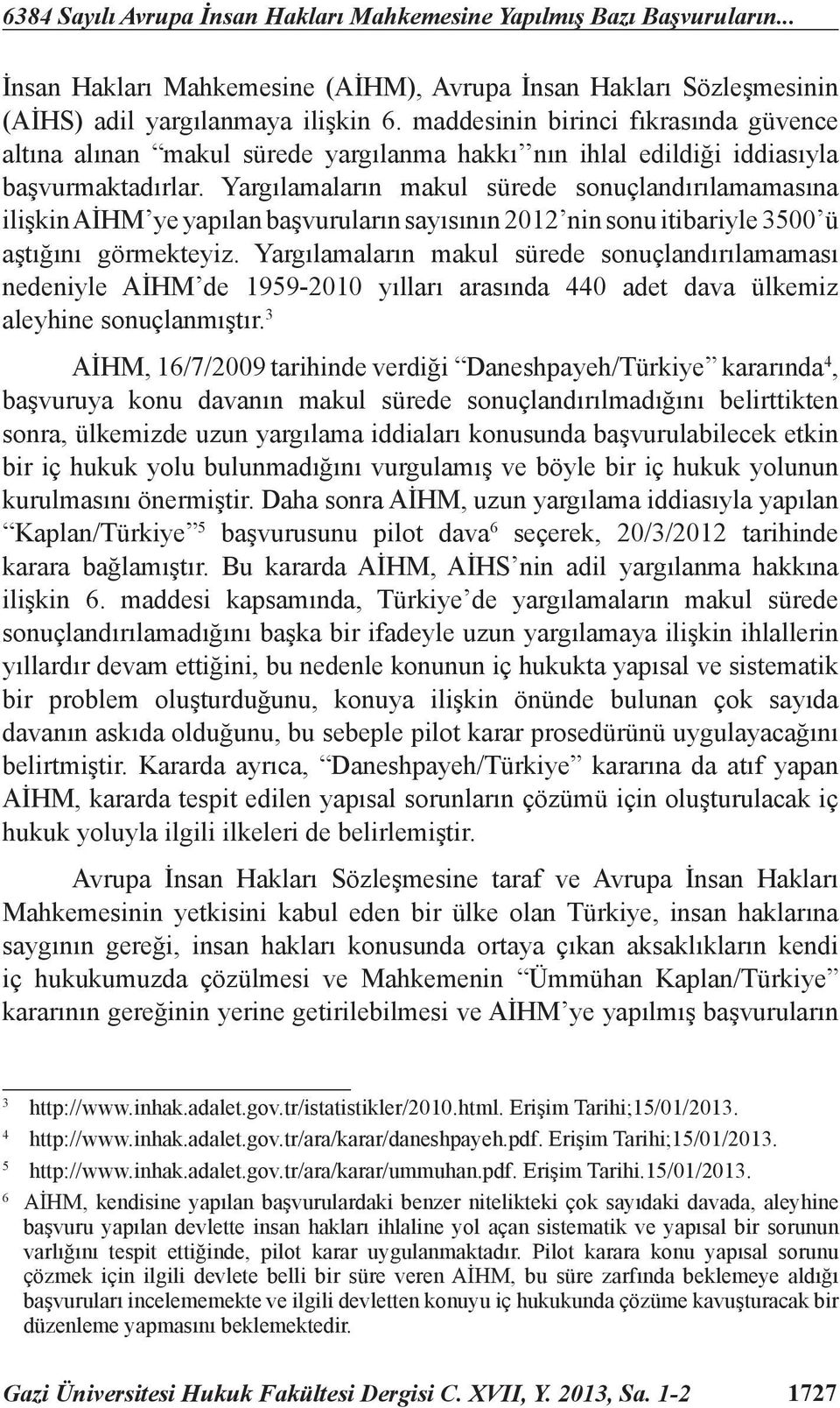 Yargılamaların makul sürede sonuçlandırılamamasına ilişkin AİHM ye yapılan başvuruların sayısının 2012 nin sonu itibariyle 3500 ü aştığını görmekteyiz.