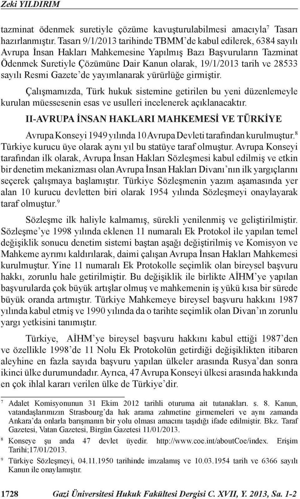 28533 sayılı Resmi Gazete de yayımlanarak yürürlüğe girmiştir. Çalışmamızda, Türk hukuk sistemine getirilen bu yeni düzenlemeyle kurulan müessesenin esas ve usulleri incelenerek açıklanacaktır.