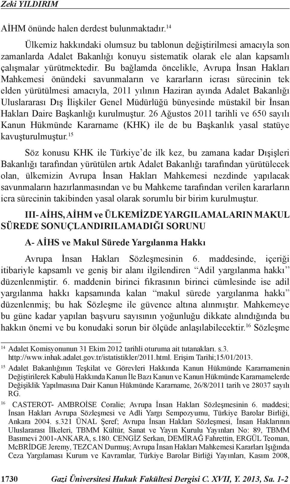 Bu bağlamda öncelikle, Avrupa İnsan Hakları Mahkemesi önündeki savunmaların ve kararların icrası sürecinin tek elden yürütülmesi amacıyla, 2011 yılının Haziran ayında Adalet Bakanlığı Uluslararası