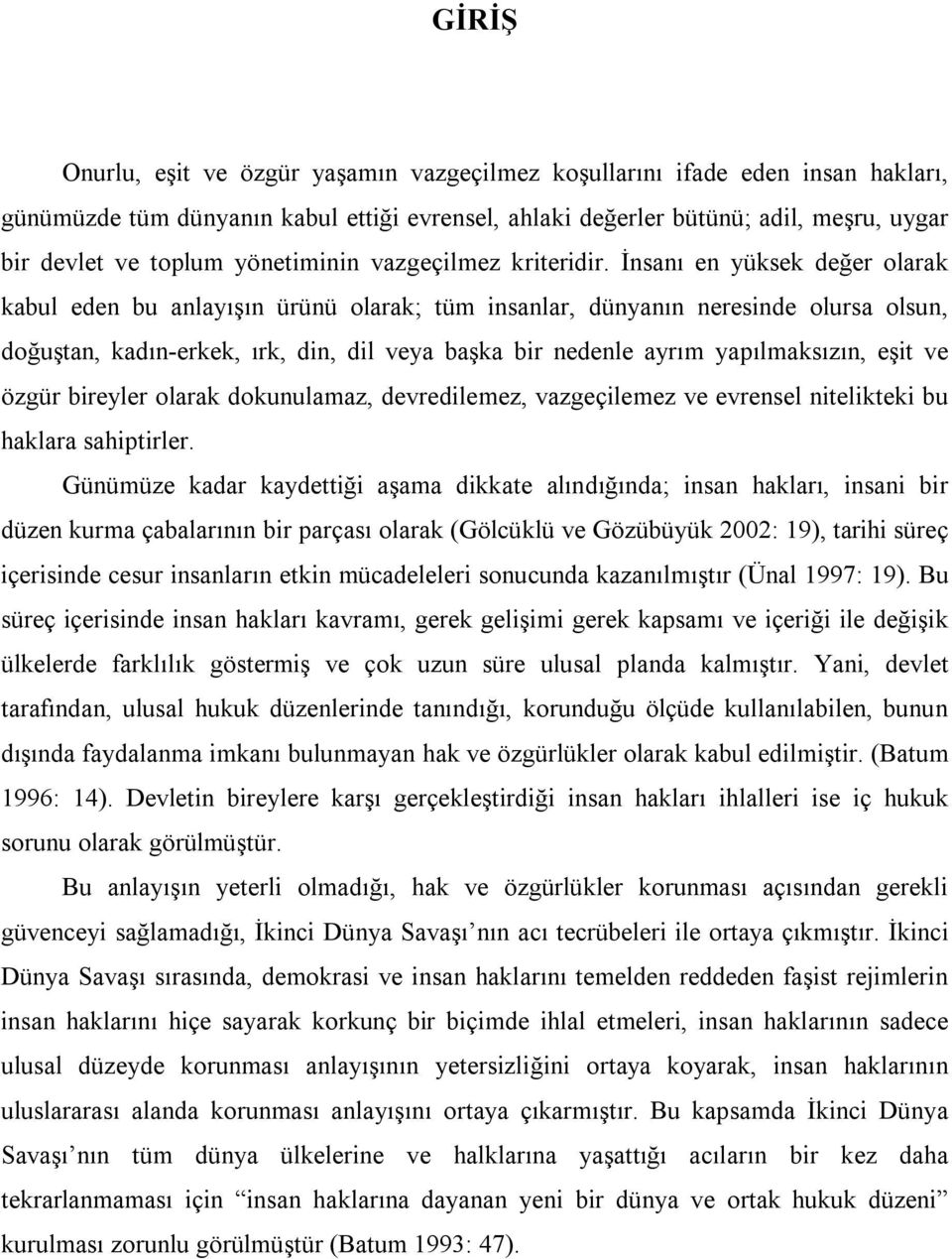 İnsanı en yüksek değer olarak kabul eden bu anlayışın ürünü olarak; tüm insanlar, dünyanın neresinde olursa olsun, doğuştan, kadın-erkek, ırk, din, dil veya başka bir nedenle ayrım yapılmaksızın,