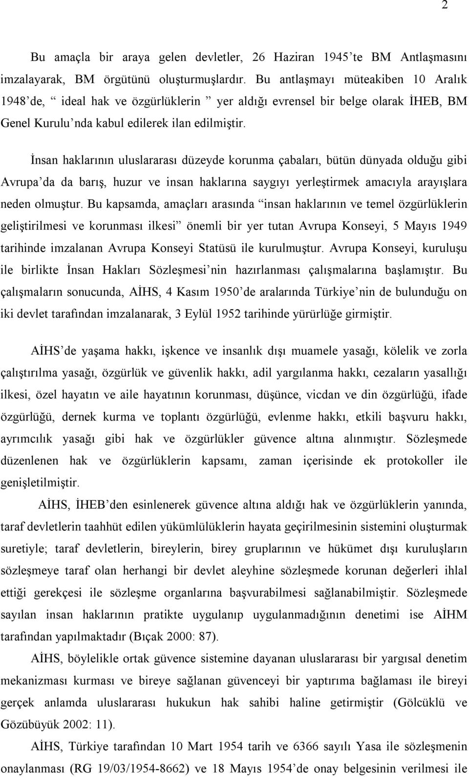 İnsan haklarının uluslararası düzeyde korunma çabaları, bütün dünyada olduğu gibi Avrupa da da barış, huzur ve insan haklarına saygıyı yerleştirmek amacıyla arayışlara neden olmuştur.