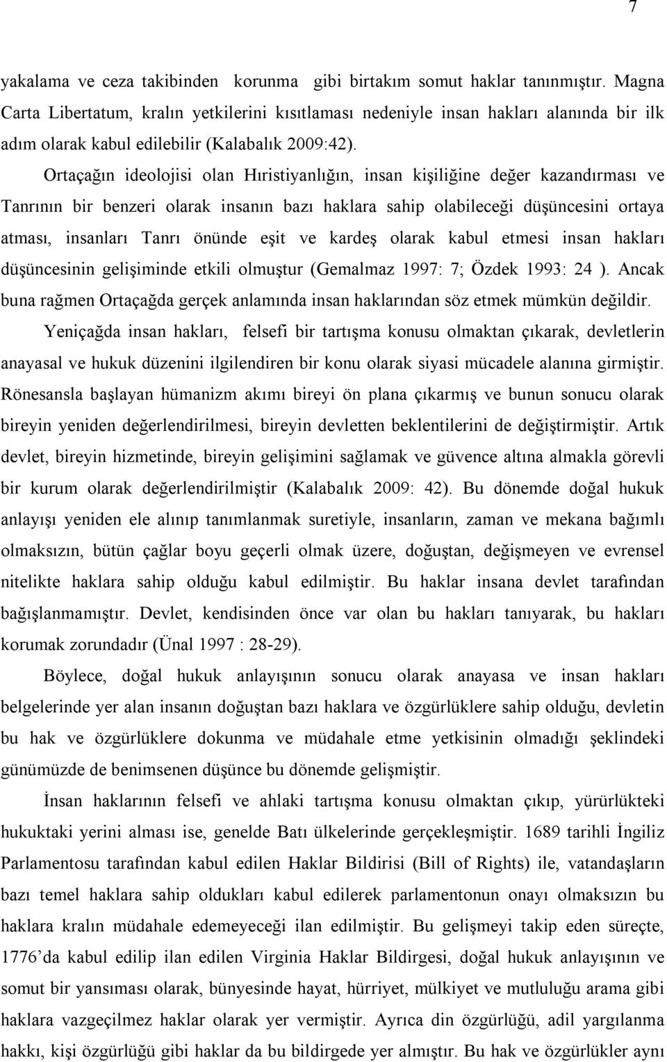 Ortaçağın ideolojisi olan Hıristiyanlığın, insan kişiliğine değer kazandırması ve Tanrının bir benzeri olarak insanın bazı haklara sahip olabileceği düşüncesini ortaya atması, insanları Tanrı önünde