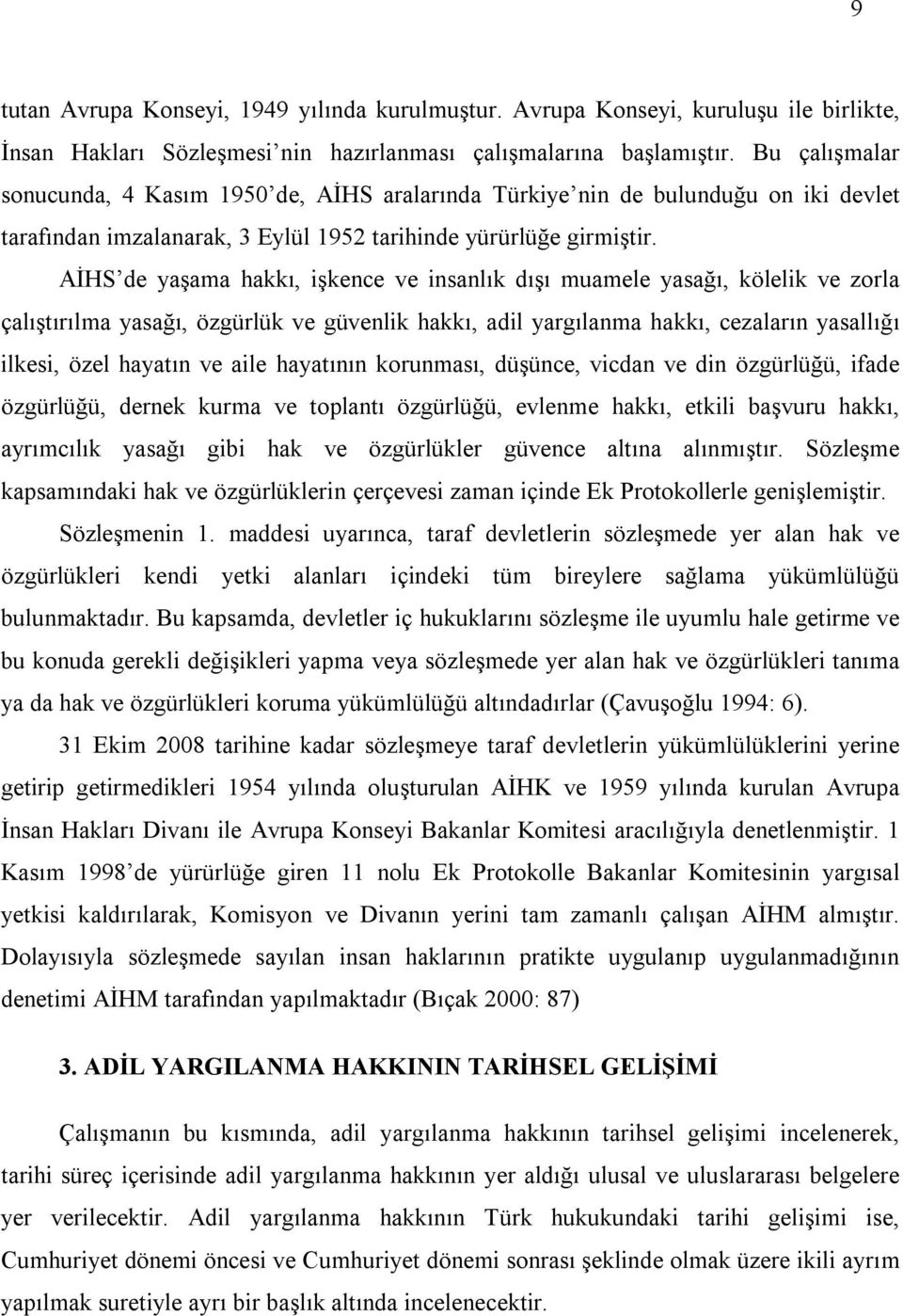 AİHS de yaşama hakkı, işkence ve insanlık dışı muamele yasağı, kölelik ve zorla çalıştırılma yasağı, özgürlük ve güvenlik hakkı, adil yargılanma hakkı, cezaların yasallığı ilkesi, özel hayatın ve