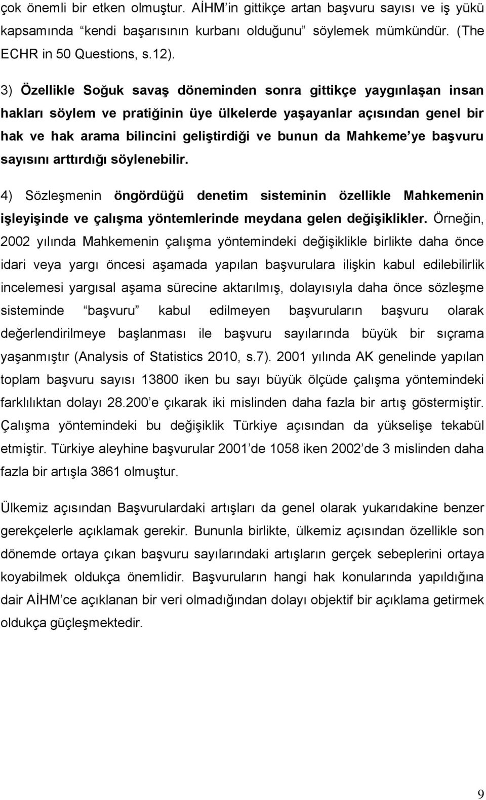 Mahkeme ye baģvuru sayısını arttırdığı söylenebilir. 4) Sözleşmenin öngördüğü denetim sisteminin özellikle Mahkemenin iģleyiģinde ve çalıģma yöntemlerinde meydana gelen değiģiklikler.