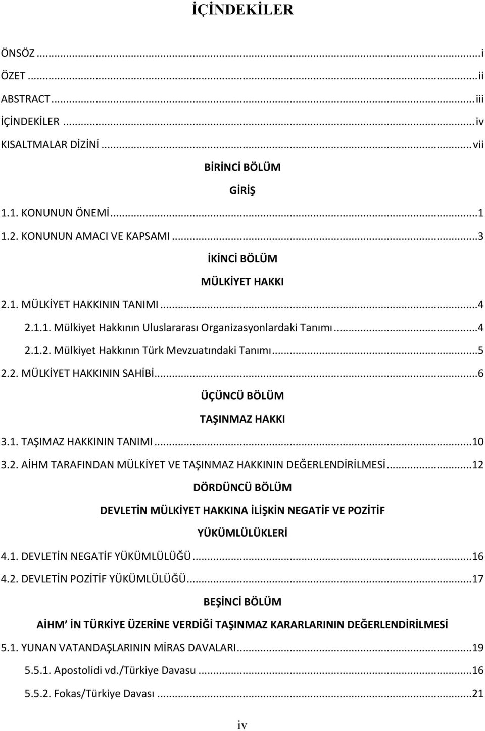 .. 6 ÜÇÜNCÜ BÖLÜM TAŞINMAZ HAKKI 3.1. TAŞIMAZ HAKKININ TANIMI...10 3.2. AİHM TARAFINDAN MÜLKİYET VE TAŞINMAZ HAKKININ DEĞERLENDİRİLMESİ.