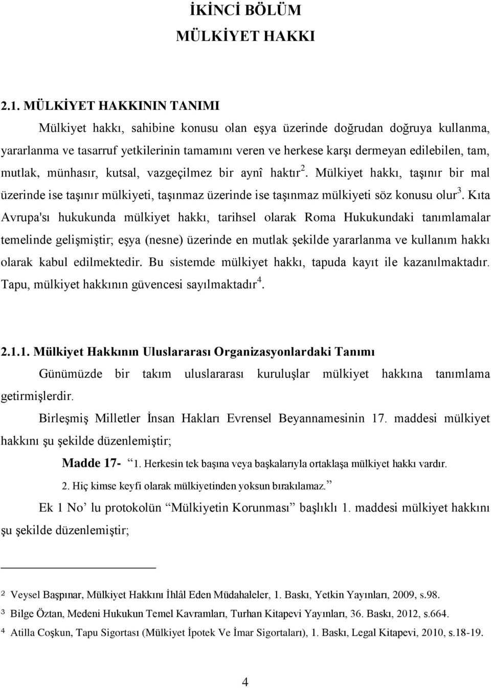 mutlak, münhasır, kutsal, vazgeçilmez bir aynî haktır 2. Mülkiyet hakkı, taģınır bir mal üzerinde ise taģınır mülkiyeti, taģınmaz üzerinde ise taģınmaz mülkiyeti söz konusu olur 3.