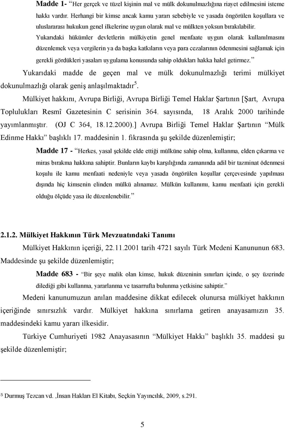 Yukarıdaki hükümler devletlerin mülkiyetin genel menfaate uygun olarak kullanılmasını düzenlemek veya vergilerin ya da baģka katkıların veya para cezalarının ödenmesini sağlamak için gerekli