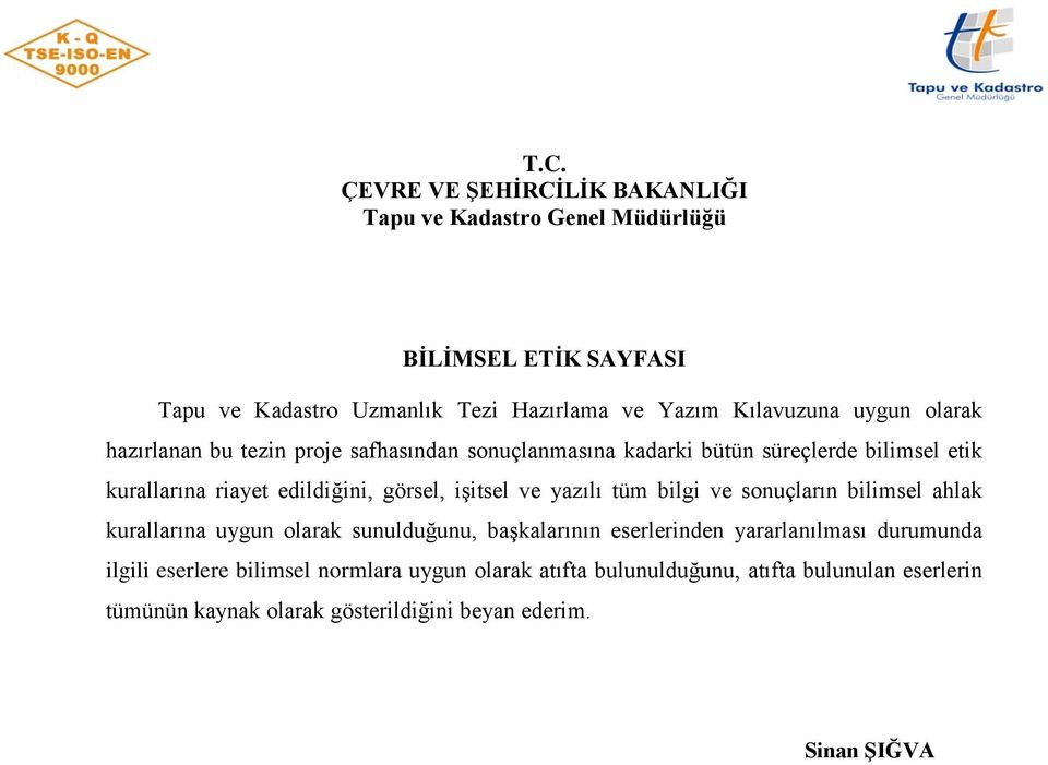 görsel, iģitsel ve yazılı tüm bilgi ve sonuçların bilimsel ahlak kurallarına uygun olarak sunulduğunu, baģkalarının eserlerinden yararlanılması