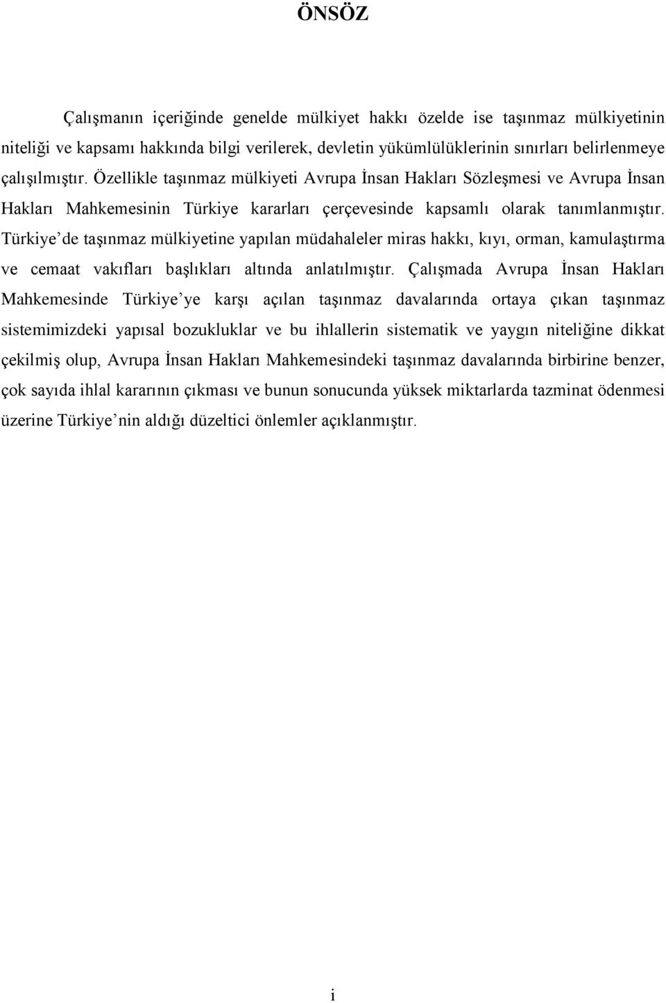 Türkiye de taģınmaz mülkiyetine yapılan müdahaleler miras hakkı, kıyı, orman, kamulaģtırma ve cemaat vakıfları baģlıkları altında anlatılmıģtır.