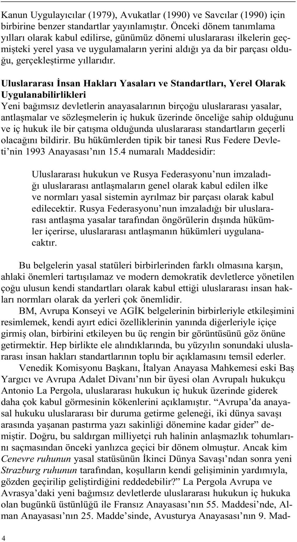 Uluslararas nsan Haklar Yasalar ve Standartlar, Yerel Olarak Uygulanabilirlikleri Yeni ba ms z devletlerin anayasalar n n birço u uluslararas yasalar, antla malar ve sözle melerin iç hukuk üzerinde