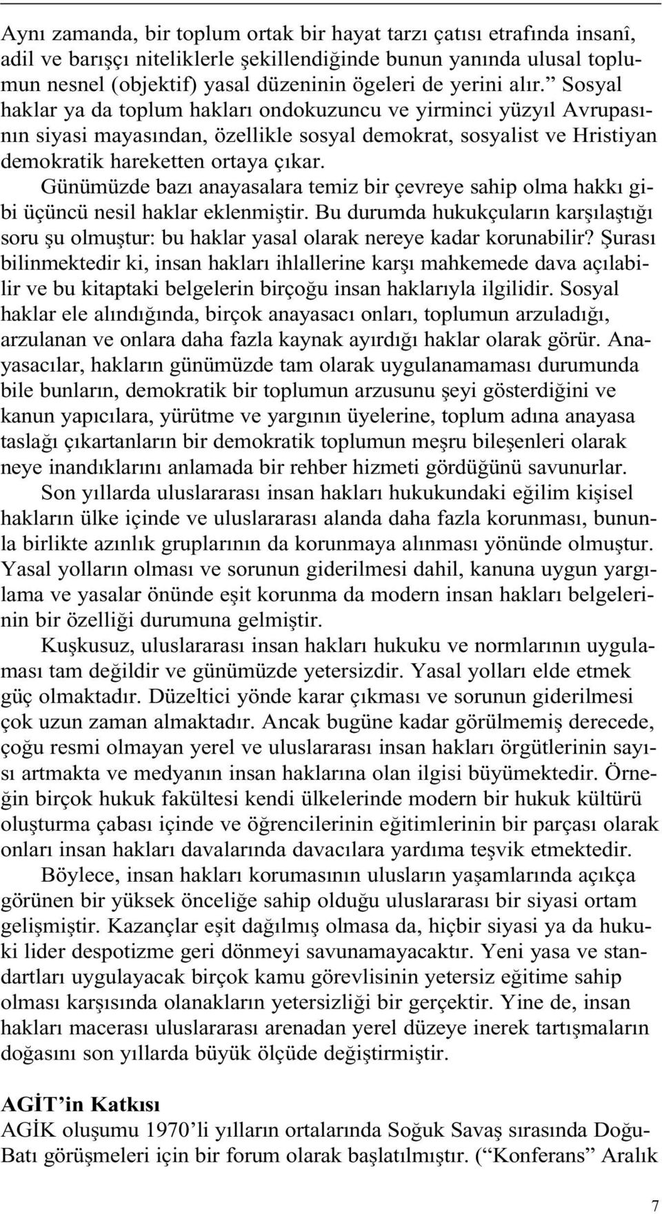 Günümüzde baz anayasalara temiz bir çevreye sahip olma hakk gibi üçüncü nesil haklar eklenmi tir. Bu durumda hukukçular n kar la t soru u olmu tur: bu haklar yasal olarak nereye kadar korunabilir?