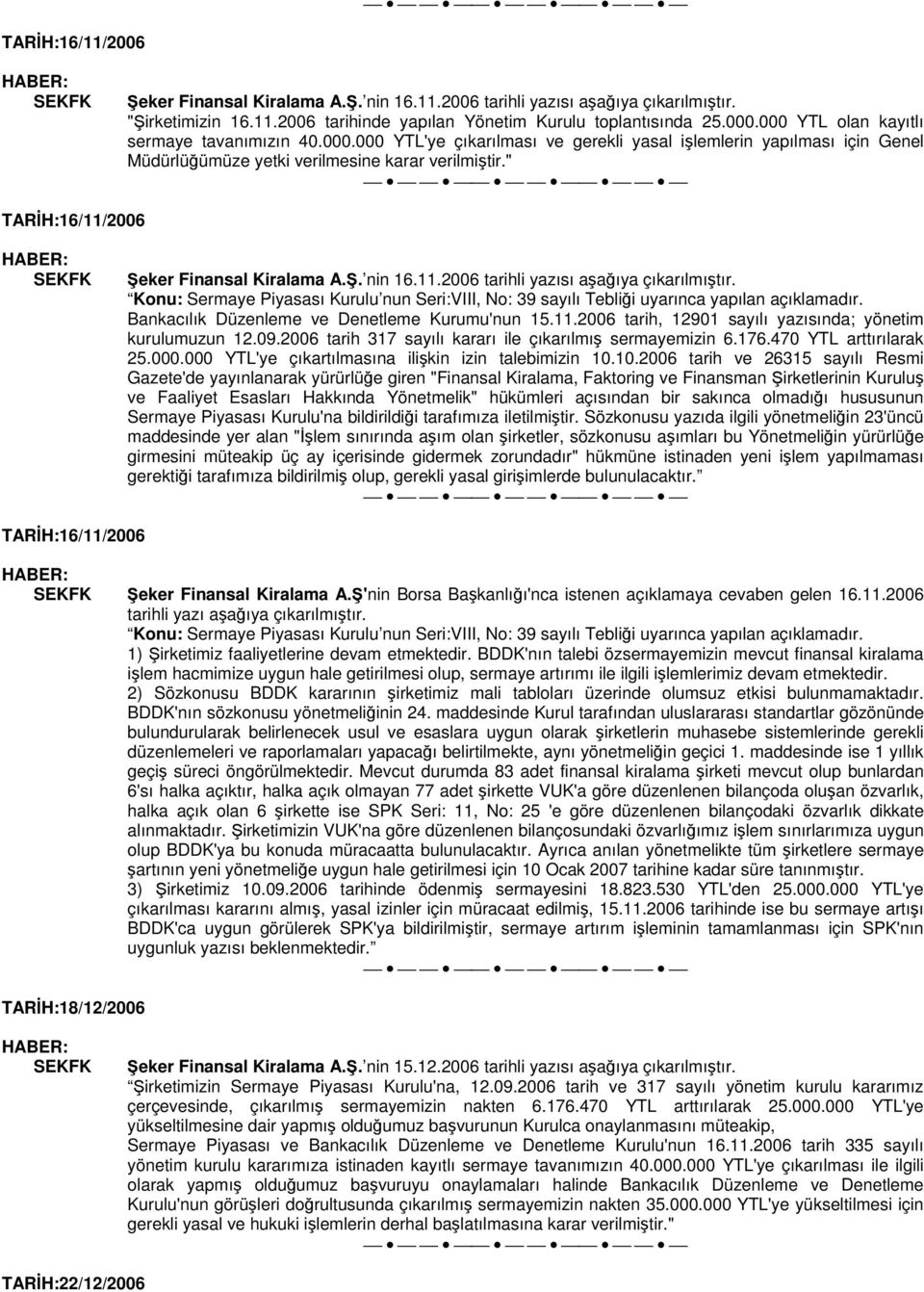" TARİH:16/11/2006 Şeker Finansal Kiralama A.Ş. nin 16.11.2006 tarihli yazısı aşağıya çıkarılmıştır. Bankacılık Düzenleme ve Denetleme Kurumu'nun 15.11.2006 tarih, 12901 sayılı yazısında; yönetim kurulumuzun 12.