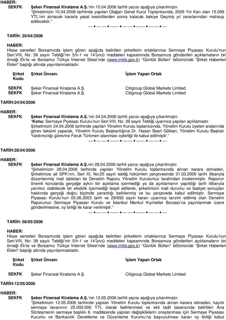 Ş. Citigroup Global Markets Limited TARİH:24/04/2006 Şeker Finansal Kiralama A.Ş. nin 24.04.2006 tarihli yazısı aşağıya çıkarılmıştır. imizin 24.04.2006 tarihinde yapılan Yönetim Kurulu toplantısında, Yönetim Kurulu üyeleri aralarında görev taksimi yaparak, Yönetim Kurulu Başkanlığına Dr.