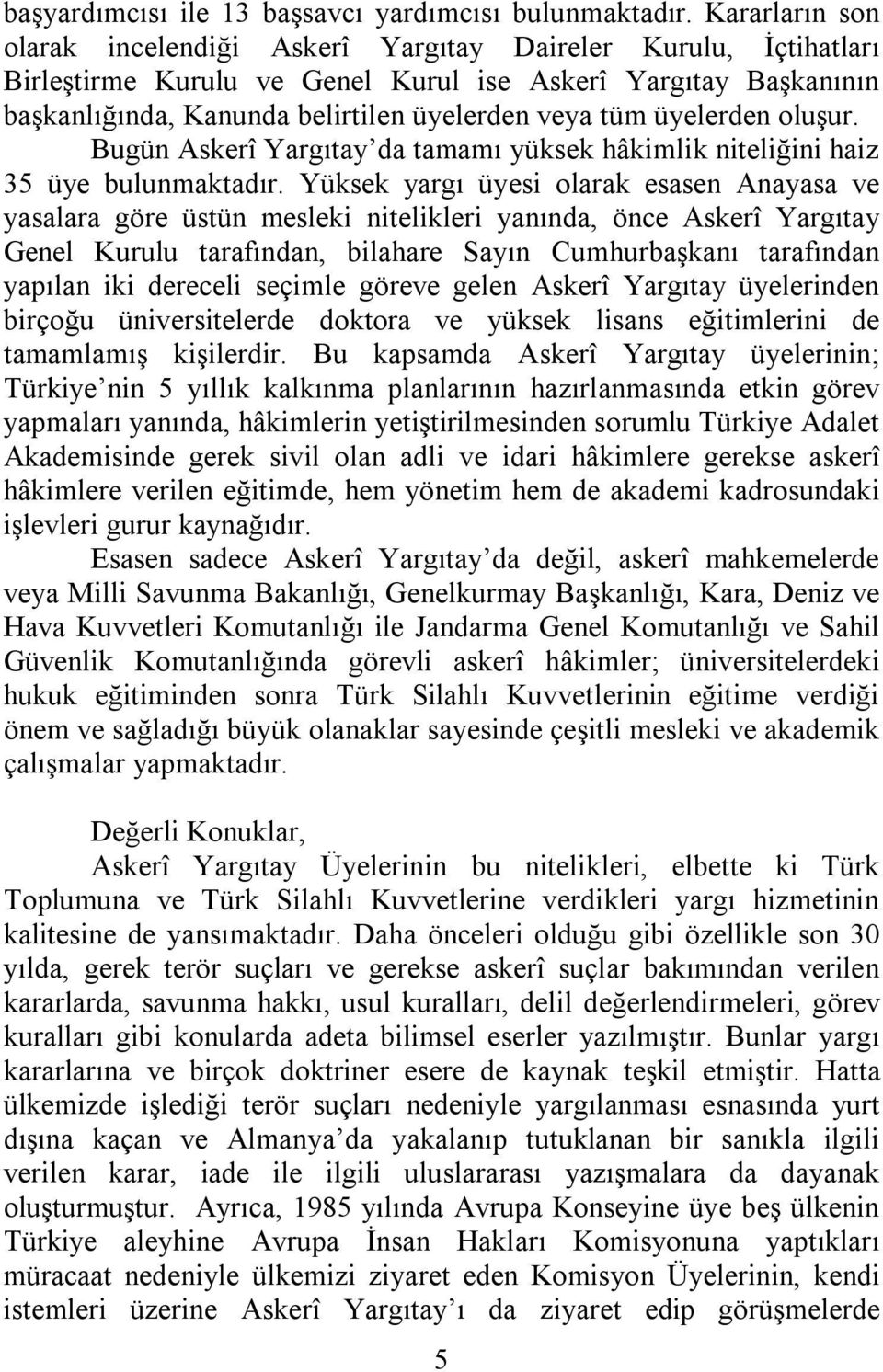 üyelerden oluşur. Bugün Askerî Yargıtay da tamamı yüksek hâkimlik niteliğini haiz 35 üye bulunmaktadır.