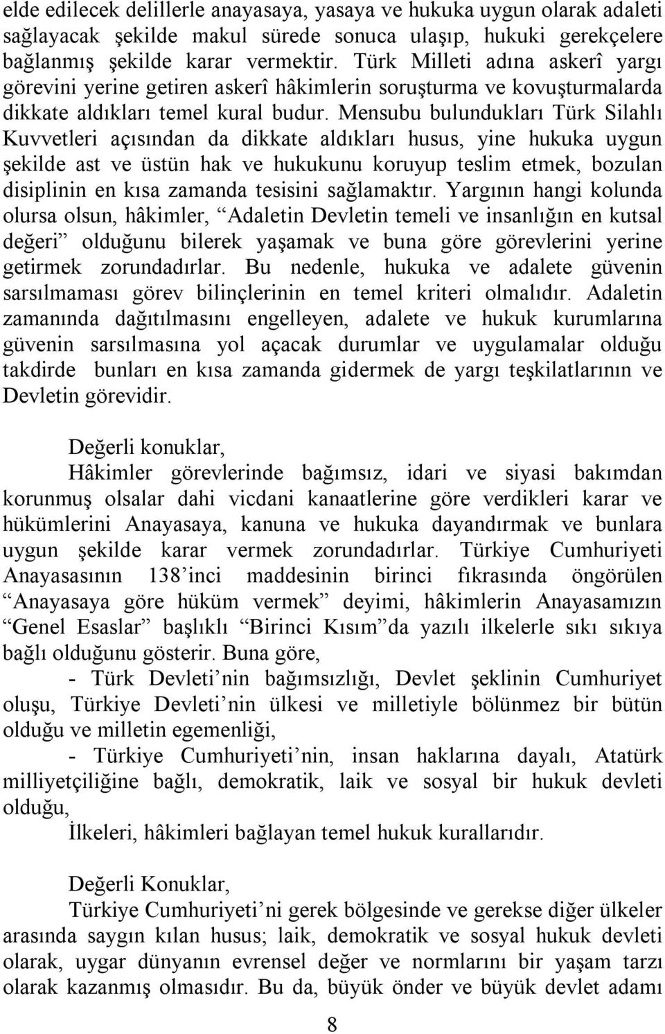 Mensubu bulundukları Türk Silahlı Kuvvetleri açısından da dikkate aldıkları husus, yine hukuka uygun şekilde ast ve üstün hak ve hukukunu koruyup teslim etmek, bozulan disiplinin en kısa zamanda