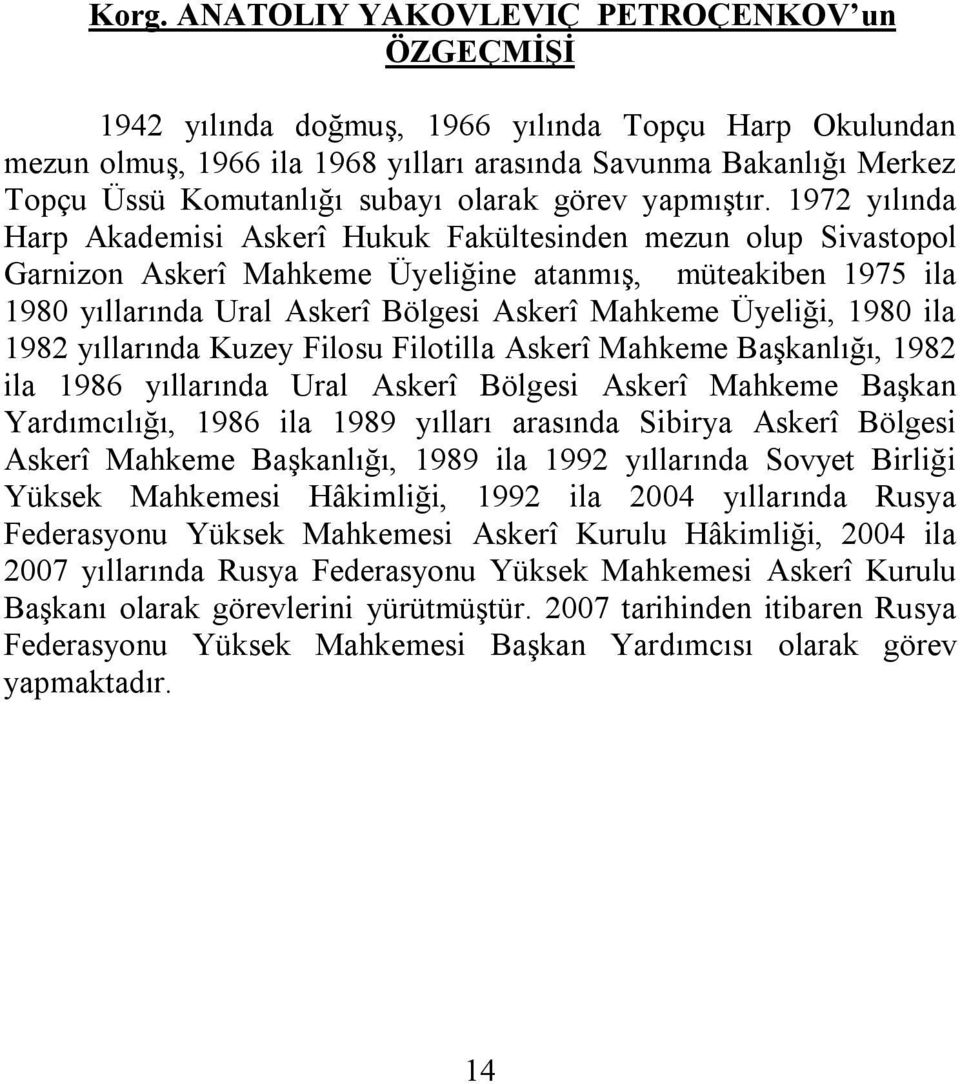 1972 yılında Harp Akademisi Askerî Hukuk Fakültesinden mezun olup Sivastopol Garnizon Askerî Mahkeme Üyeliğine atanmış, müteakiben 1975 ila 1980 yıllarında Ural Askerî Bölgesi Askerî Mahkeme Üyeliği,