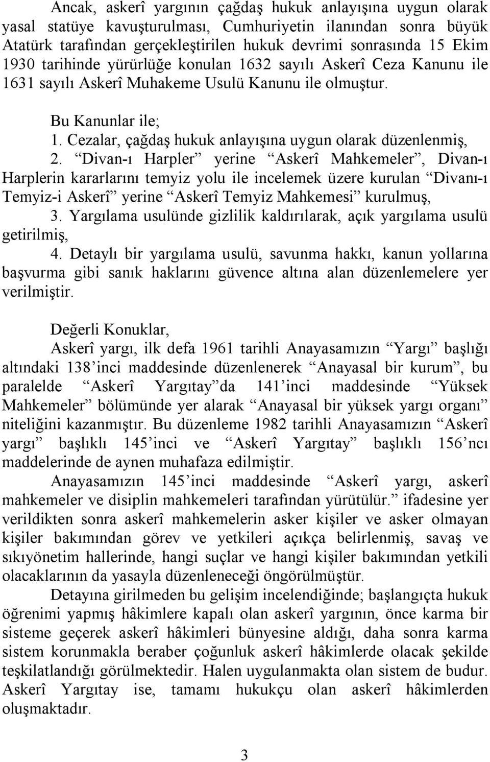 Divan-ı Harpler yerine Askerî Mahkemeler, Divan-ı Harplerin kararlarını temyiz yolu ile incelemek üzere kurulan Divanı-ı Temyiz-i Askerî yerine Askerî Temyiz Mahkemesi kurulmuş, 3.