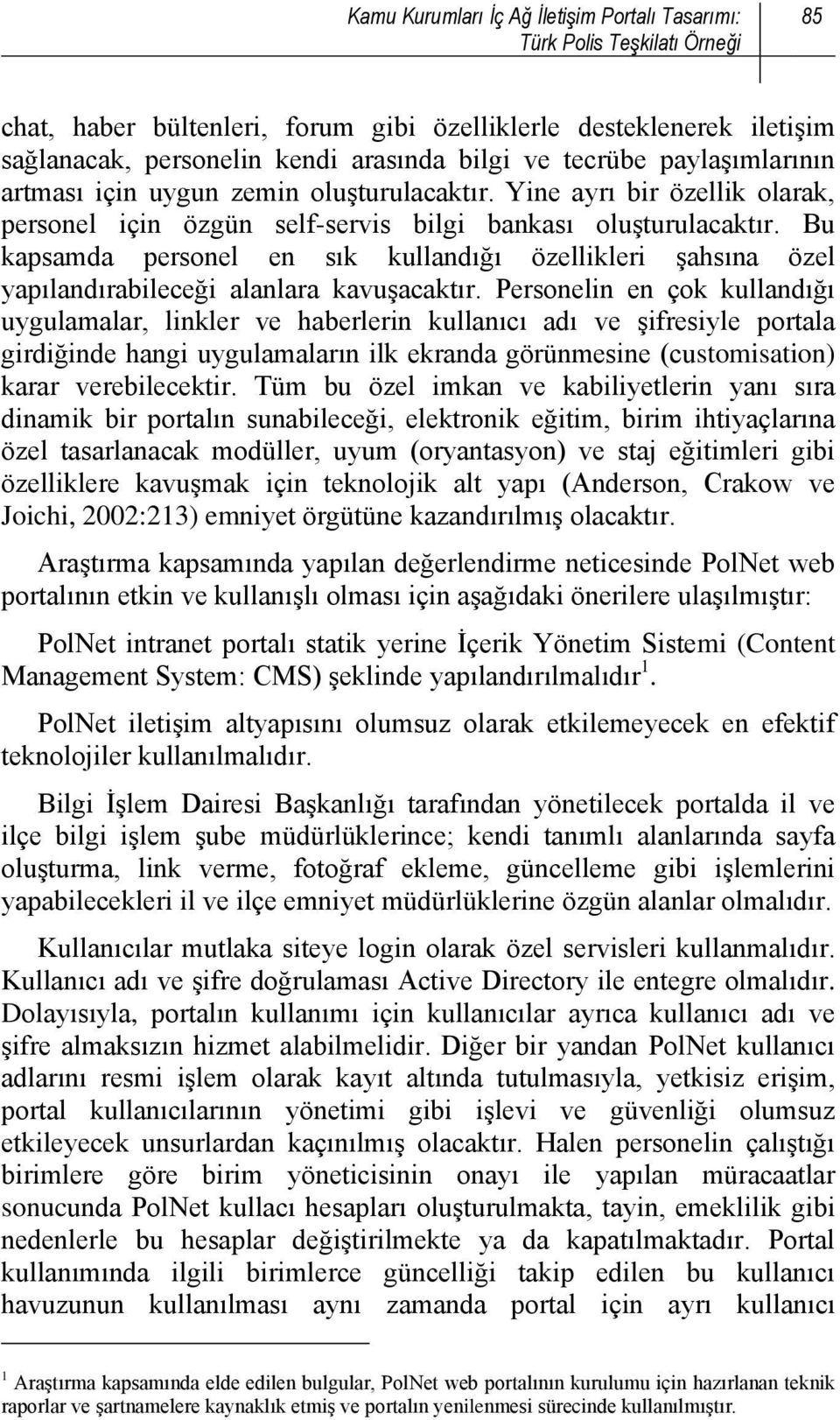 Bu kapsamda personel en sık kullandığı özellikleri şahsına özel yapılandırabileceği alanlara kavuşacaktır.