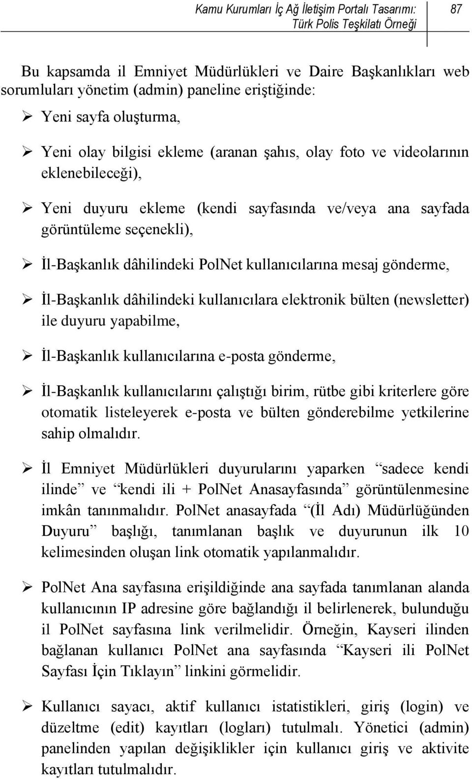 dâhilindeki PolNet kullanıcılarına mesaj gönderme, İl-Başkanlık dâhilindeki kullanıcılara elektronik bülten (newsletter) ile duyuru yapabilme, İl-Başkanlık kullanıcılarına e-posta gönderme,