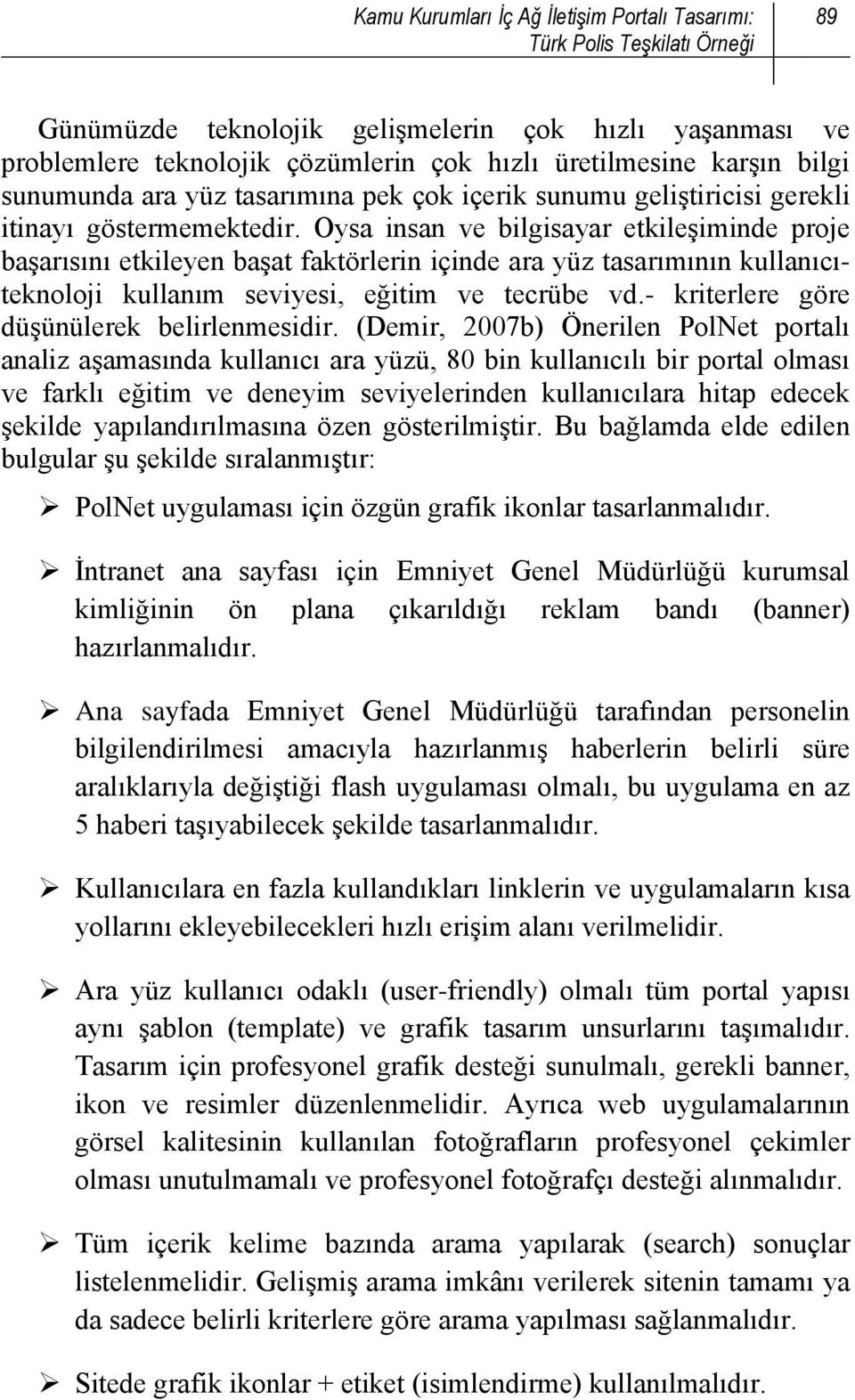 Oysa insan ve bilgisayar etkileşiminde proje başarısını etkileyen başat faktörlerin içinde ara yüz tasarımının kullanıcıteknoloji kullanım seviyesi, eğitim ve tecrübe vd.