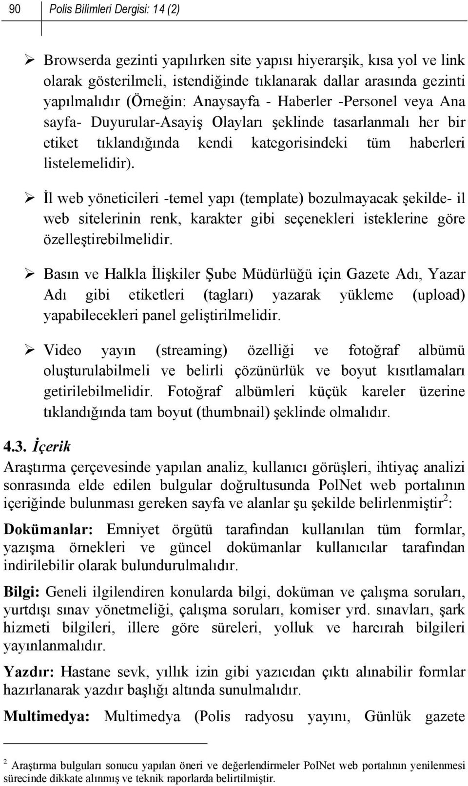 İl web yöneticileri -temel yapı (template) bozulmayacak şekilde- il web sitelerinin renk, karakter gibi seçenekleri isteklerine göre özelleştirebilmelidir.