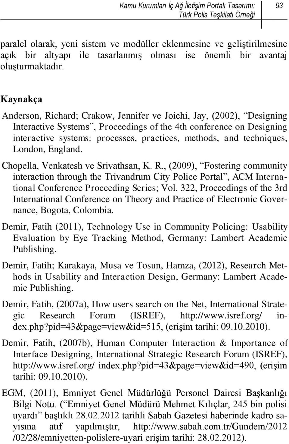 Kaynakça Anderson, Richard; Crakow, Jennifer ve Joichi, Jay, (2002), Designing Interactive Systems, Proceedings of the 4th conference on Designing interactive systems: processes, practices, methods,