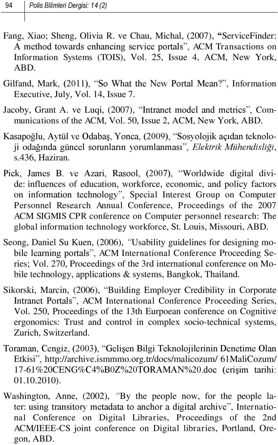 ve Luqi, (2007), Intranet model and metrics, Communications of the ACM, Vol. 50, Issue 2, ACM, New York, ABD.