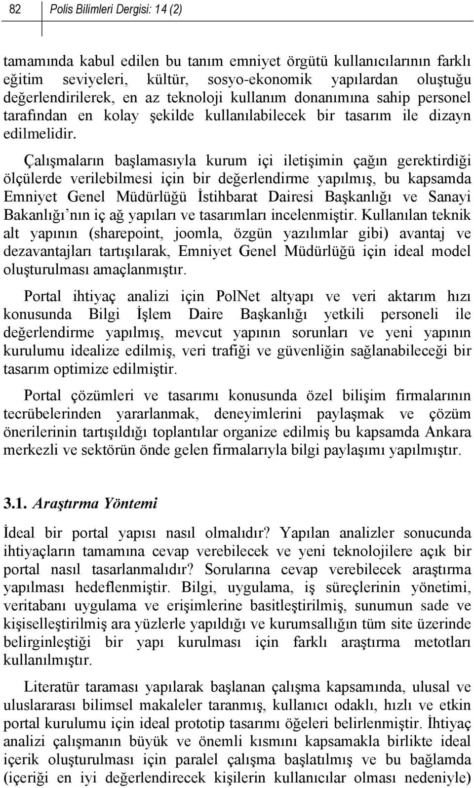 Çalışmaların başlamasıyla kurum içi iletişimin çağın gerektirdiği ölçülerde verilebilmesi için bir değerlendirme yapılmış, bu kapsamda Emniyet Genel Müdürlüğü İstihbarat Dairesi Başkanlığı ve Sanayi