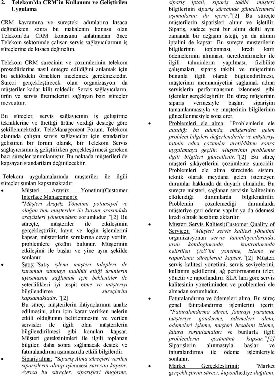 Telekom CRM sürecinin ve çözümlerinin telekom prosedürlerine nasıl entegre edildiğini anlamak için bu sektördeki örnekleri incelemek gerekmektedir.