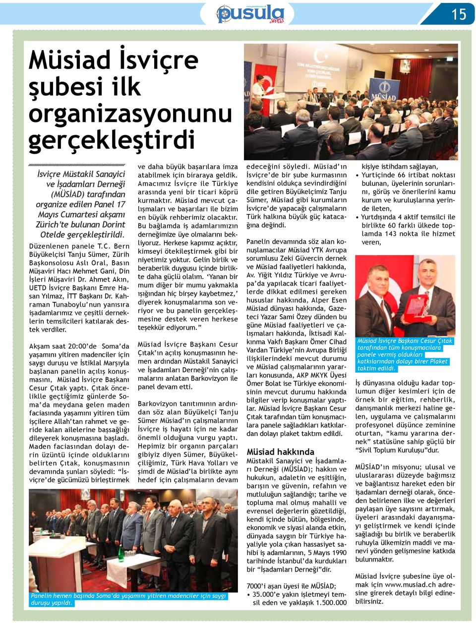 Ahmet Akın, UETD İsviçre Başkanı Emre Hasan Yılmaz, İTT Başkanı Dr. Kahraman Tunaboylu nun yanısıra işadamlarımız ve çeşitli derneklerin temsilcileri katılarak destek verdiler.