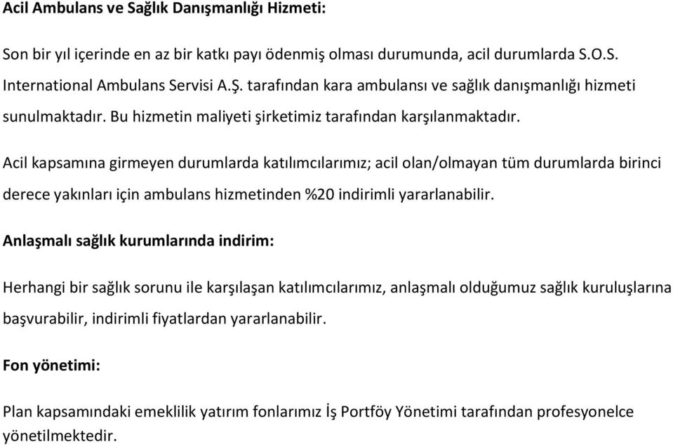 Acil kapsamına girmeyen durumlarda katılımcılarımız; acil olan/olmayan tüm durumlarda birinci derece yakınları için ambulans hizmetinden %20 indirimli yararlanabilir.