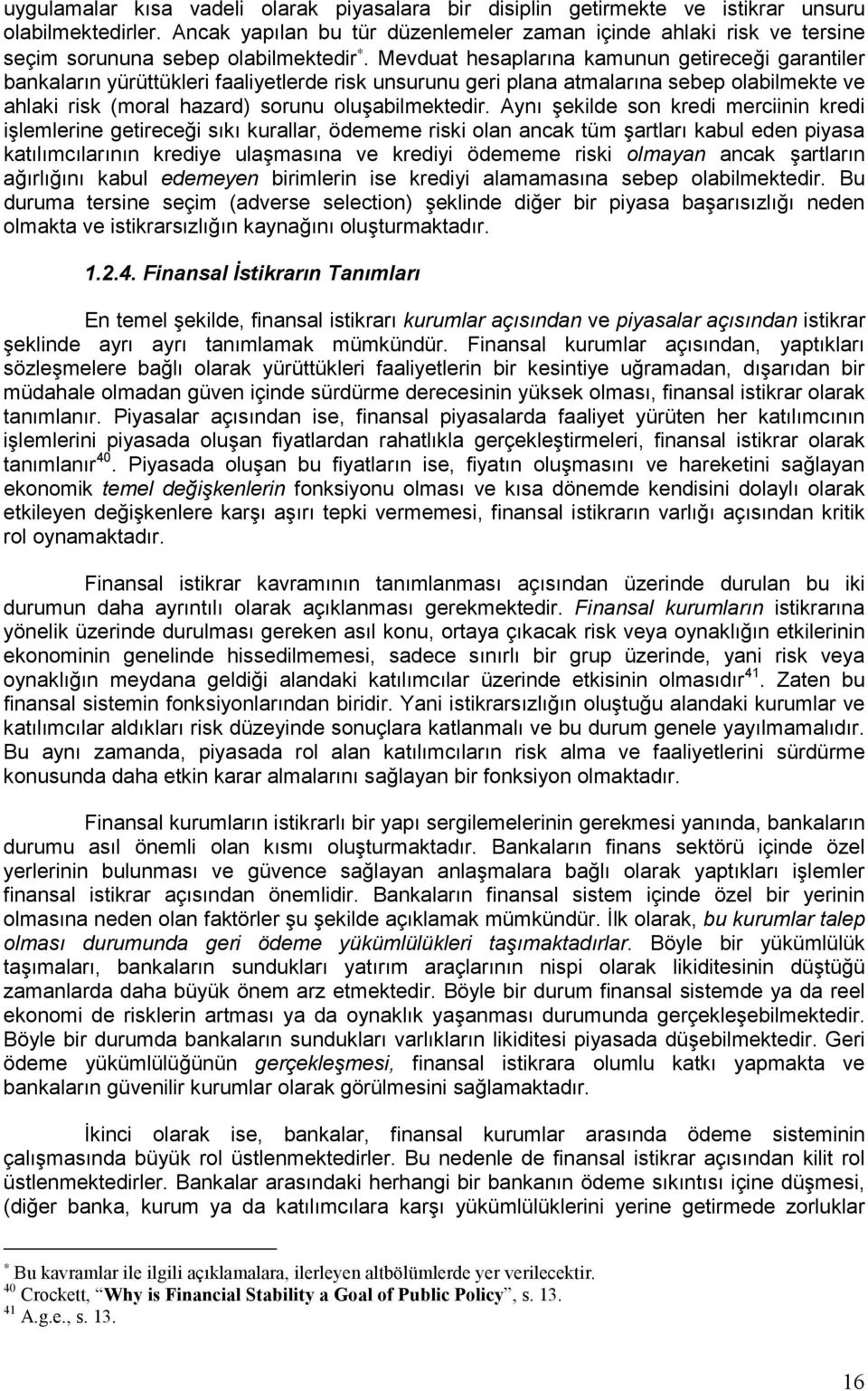 Mevduat hesaplarõna kamunun getireceği garantiler bankalarõn yürüttükleri faaliyetlerde risk unsurunu geri plana atmalarõna sebep olabilmekte ve ahlaki risk (moral hazard) sorunu oluşabilmektedir.