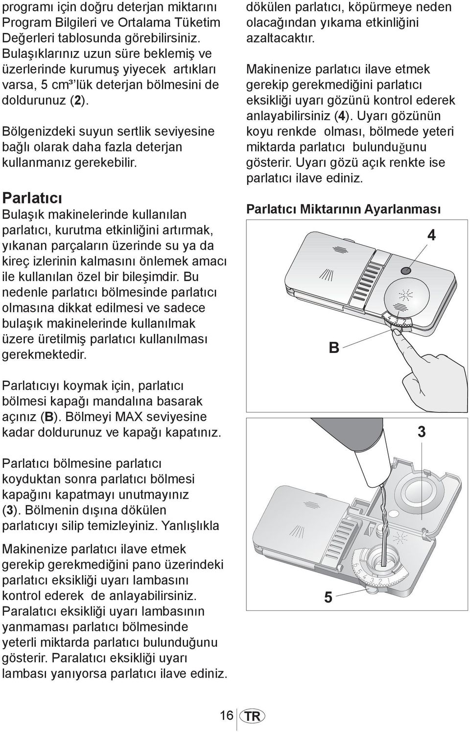 Bölgenizdeki suyun sertlik seviyesine bağlı olarak daha fazla deterjan kullanmanız gerekebilir.