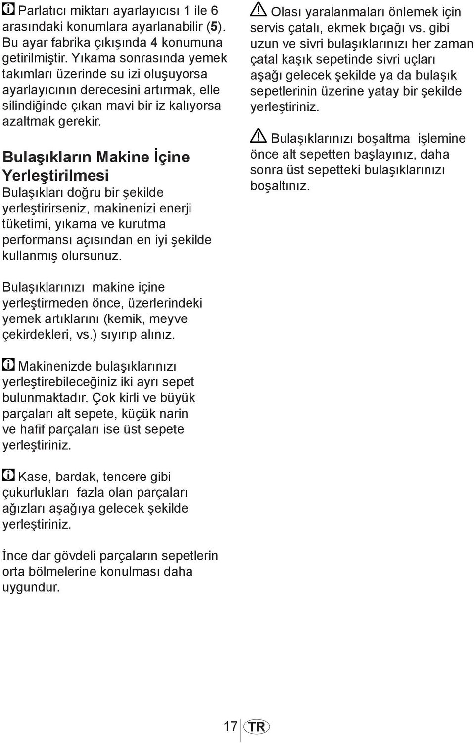 Bulaşıkların Makine İçine Yerleştirilmesi Bulaşıkları doğru bir şekilde yerleştirirseniz, makinenizi enerji tüketimi, yıkama ve kurutma performansı açısından en iyi şekilde kullanmış olursunuz.