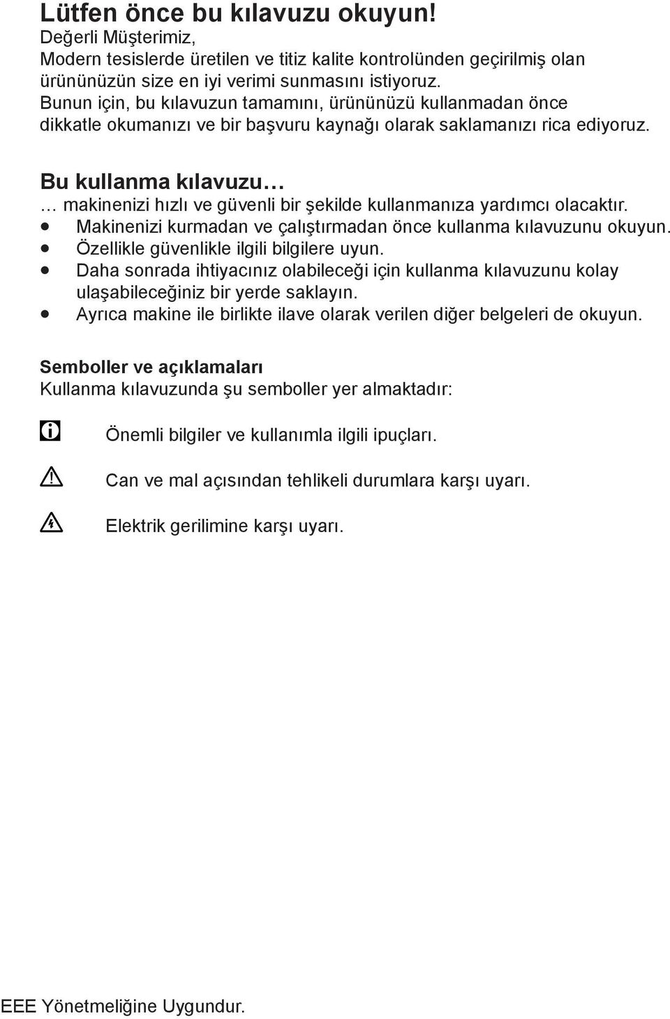 Bu kullanma kılavuzu makinenizi hızlı ve güvenli bir şekilde kullanmanıza yardımcı olacaktır. Makinenizi kurmadan ve çalıştırmadan önce kullanma kılavuzunu okuyun.