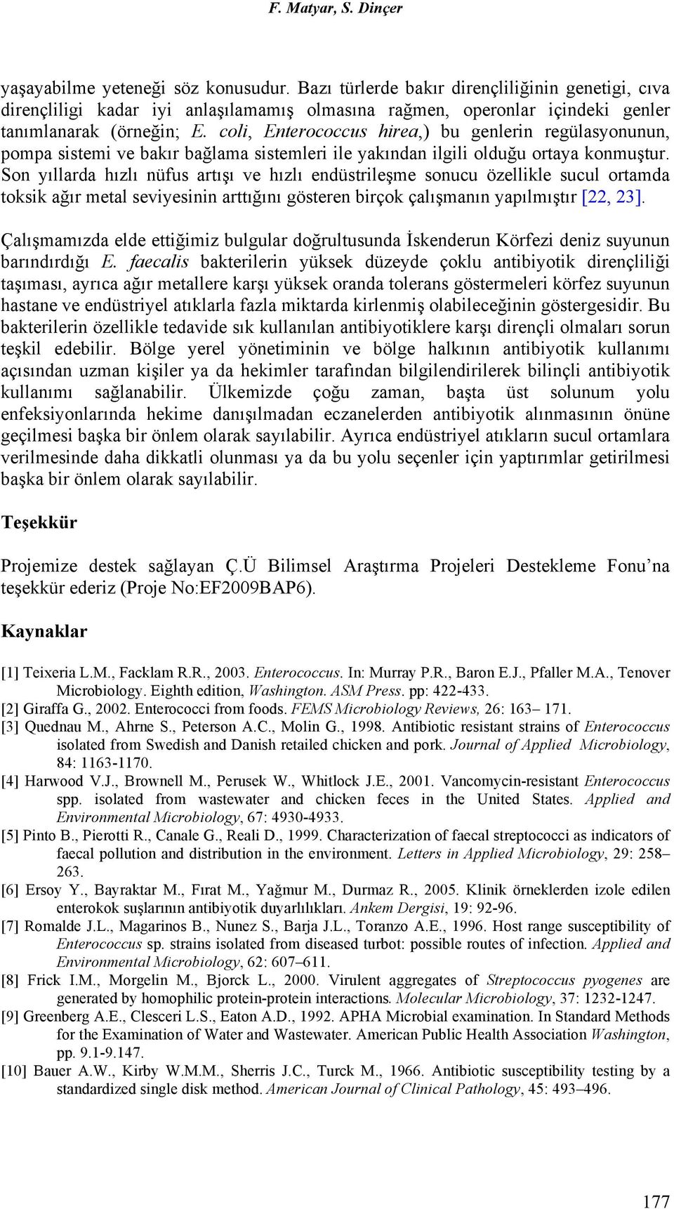 coli, Enterococcus hirea,) bu genlerin regülasyonunun, pompa sistemi ve bakır bağlama sistemleri ile yakından ilgili olduğu ortaya konmuştur.