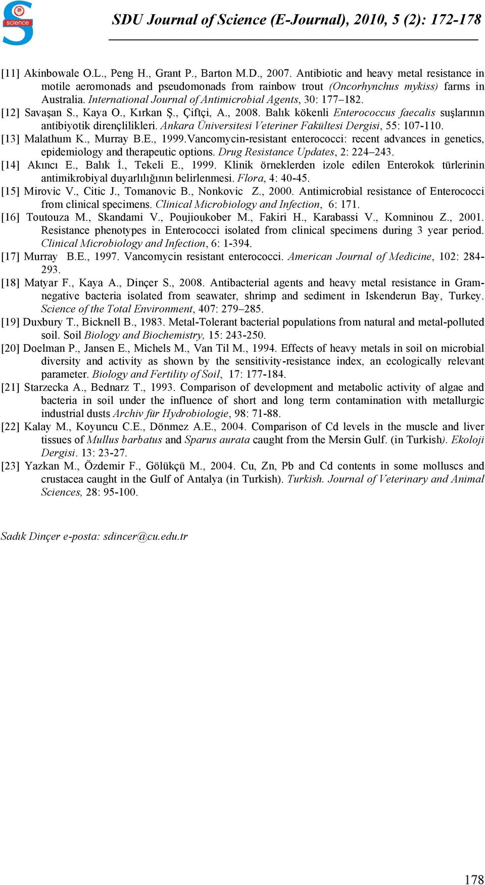 Ankara Üniversitesi Veteriner Fakültesi Dergisi, 55: 107-110. [13] Malathum K., Murray B.E., 1999.Vancomycin-resistant enterococci: recent advances in genetics, epidemiology and therapeutic options.