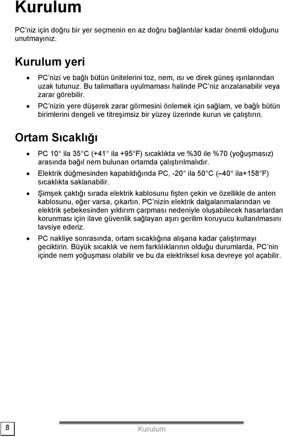 PC nizin yere düşerek zarar görmesini önlemek için sağlam, ve bağlı bütün birimlerini dengeli ve titreşimsiz bir yüzey üzerinde kurun ve çalıştırın.